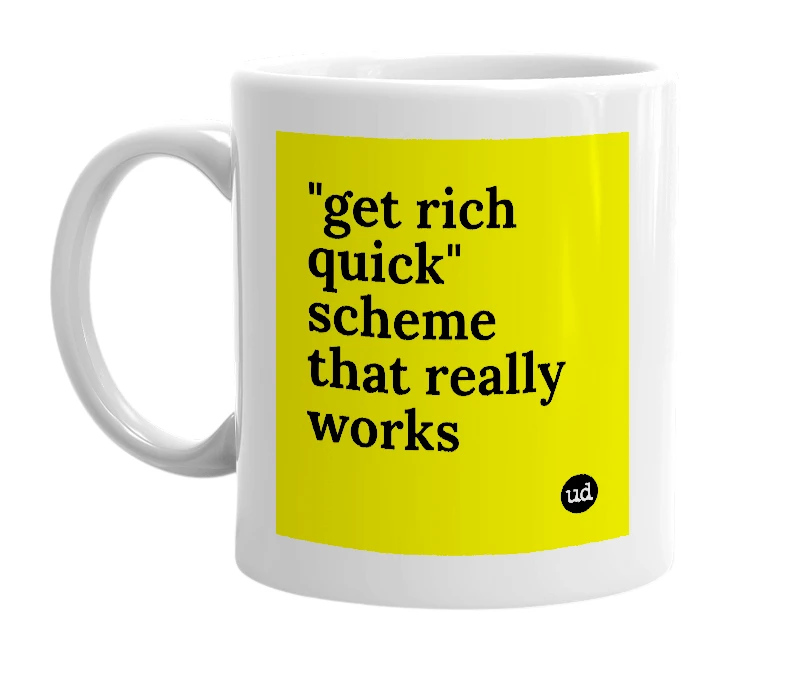 White mug with '"get rich quick" scheme that really works' in bold black letters