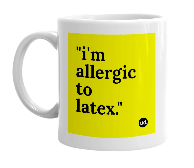 White mug with '"i'm allergic to latex."' in bold black letters