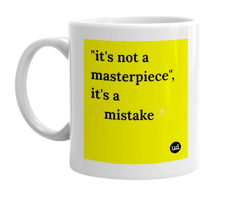 White mug with '"it's not a masterpiece", it's a ✨mistake✨' in bold black letters