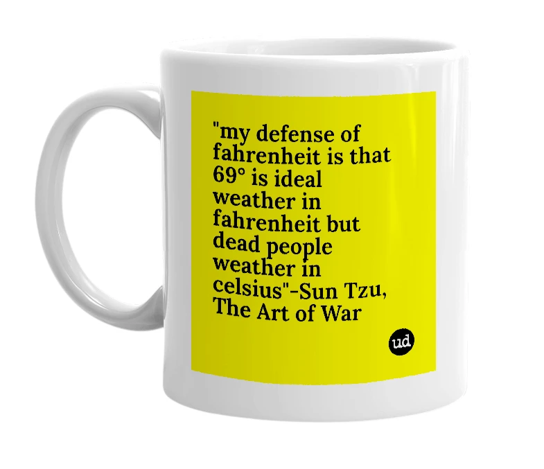 White mug with '"my defense of fahrenheit is that 69° is ideal weather in fahrenheit but dead people weather in celsius"-Sun Tzu, The Art of War' in bold black letters