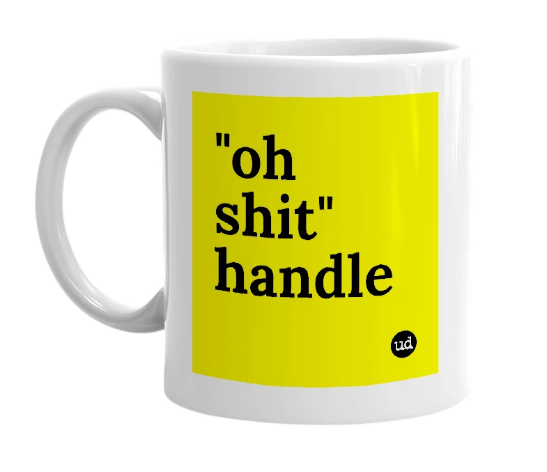 White mug with '"oh shit" handle' in bold black letters