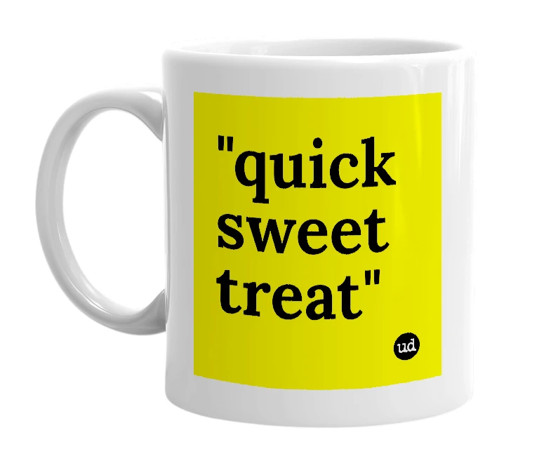 White mug with '"quick sweet treat"' in bold black letters