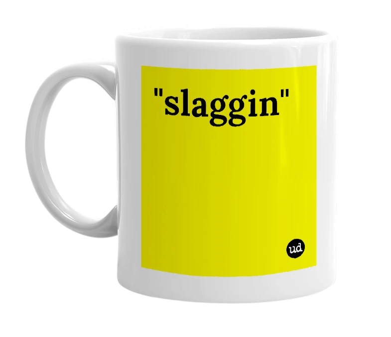 White mug with '"slaggin"' in bold black letters