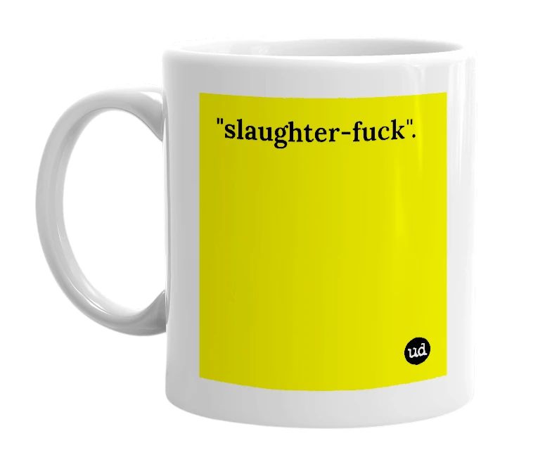 White mug with '"slaughter-fuck".' in bold black letters