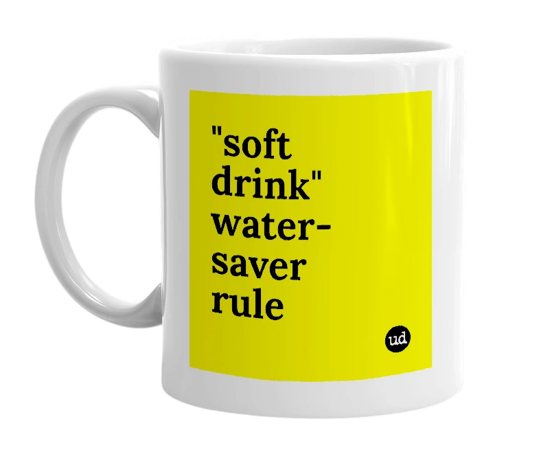 White mug with '"soft drink" water-saver rule' in bold black letters