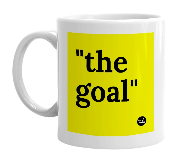White mug with '"the goal"' in bold black letters