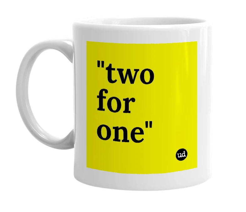 White mug with '"two for one"' in bold black letters