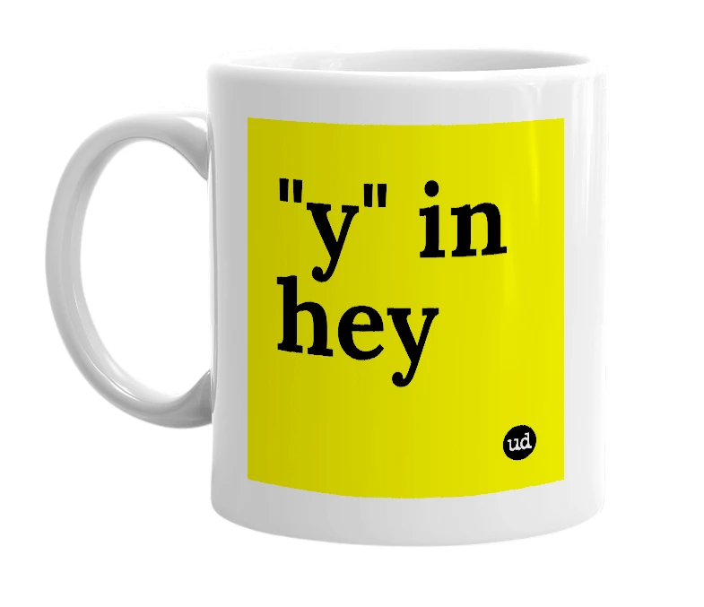 White mug with '"y" in hey' in bold black letters