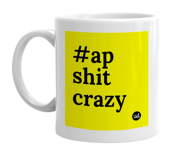White mug with '#ap shit crazy' in bold black letters