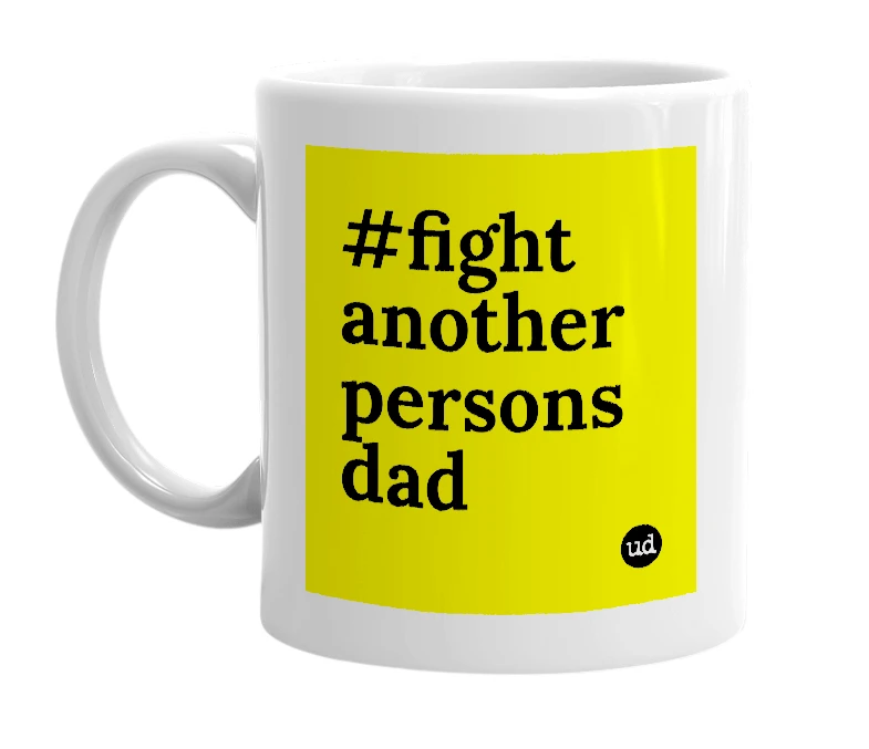 White mug with '#fight another persons dad' in bold black letters
