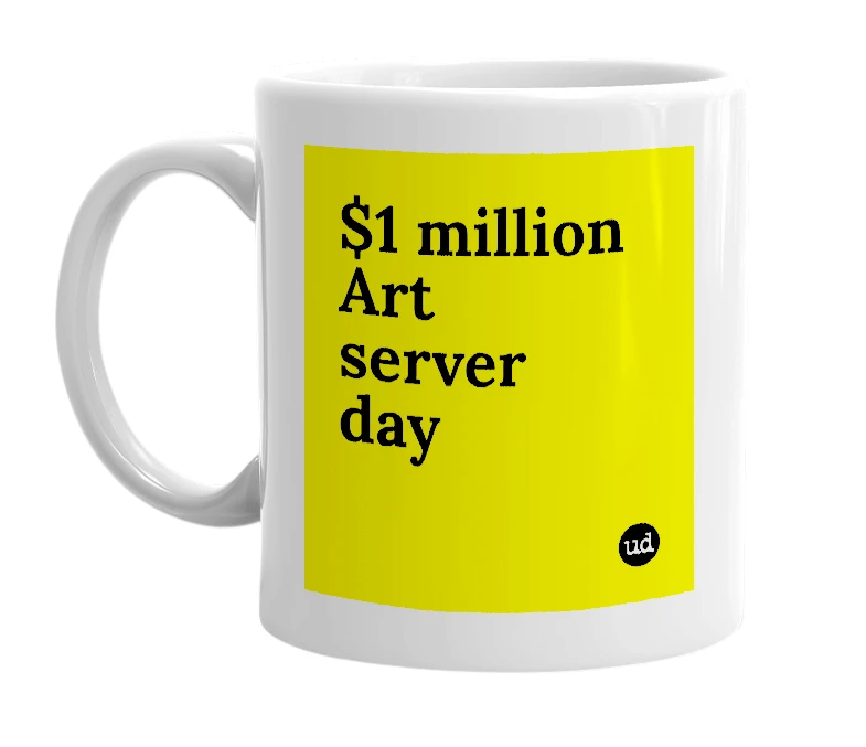 White mug with '$1 million Art server day' in bold black letters