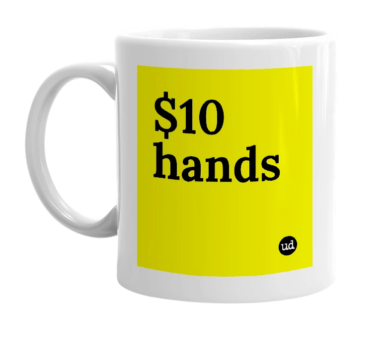 White mug with '$10 hands' in bold black letters