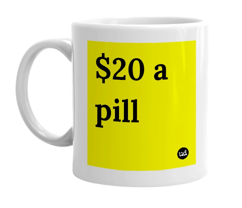 White mug with '$20 a pill' in bold black letters