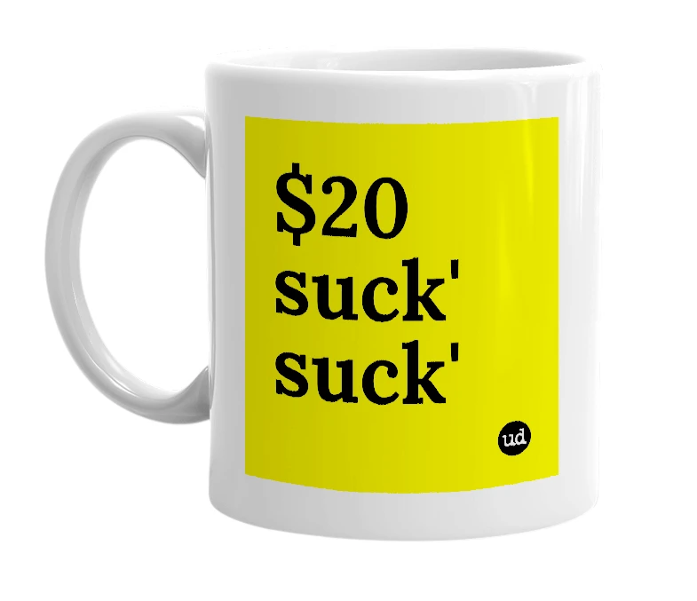 White mug with '$20 suck' suck'' in bold black letters