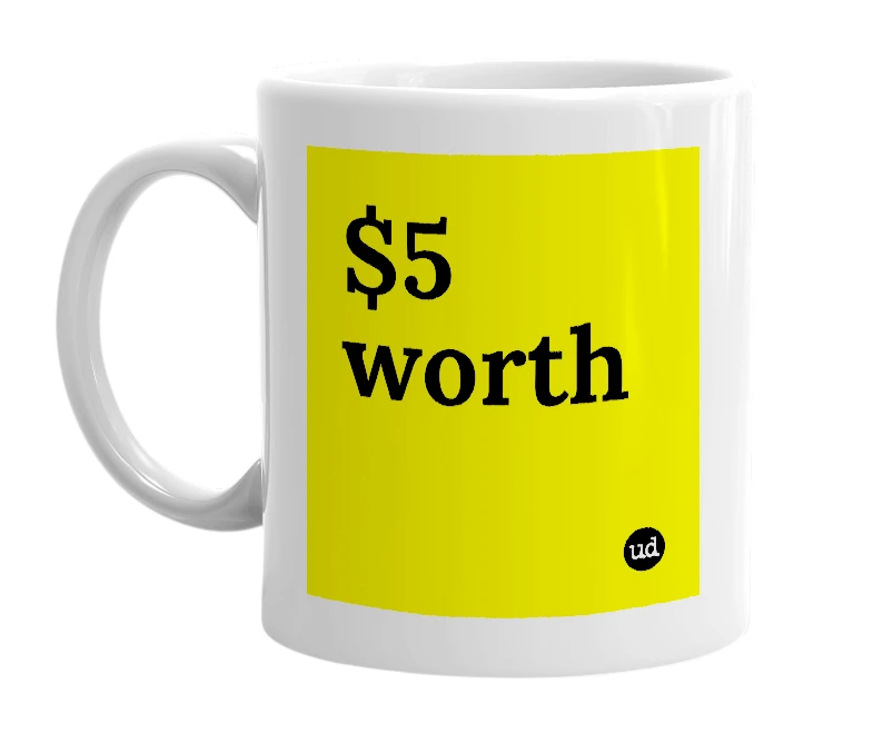 White mug with '$5 worth' in bold black letters