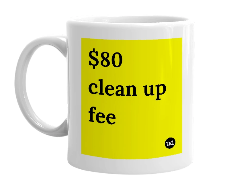 White mug with '$80 clean up fee' in bold black letters