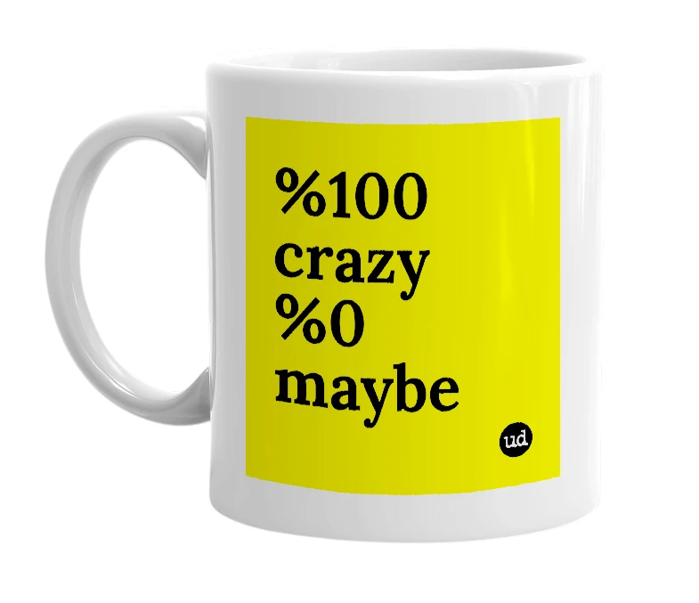 White mug with '%100 crazy %0 maybe' in bold black letters