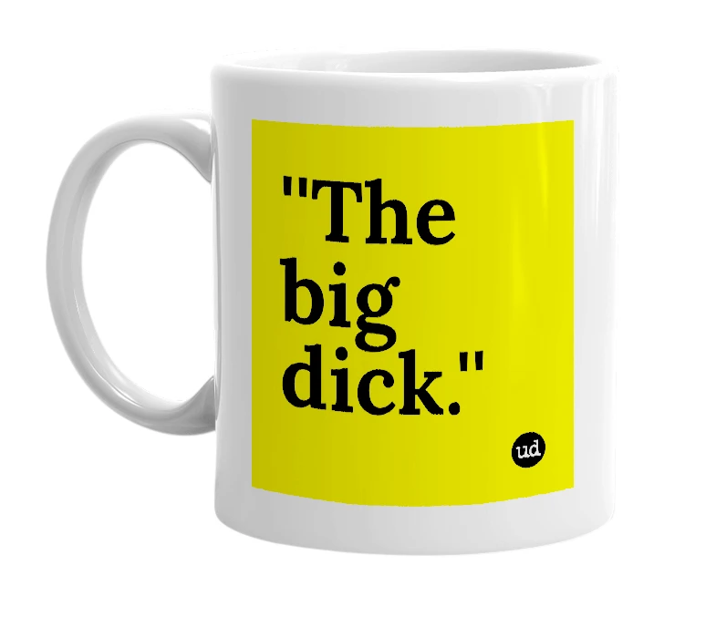 White mug with '''The big dick.''' in bold black letters