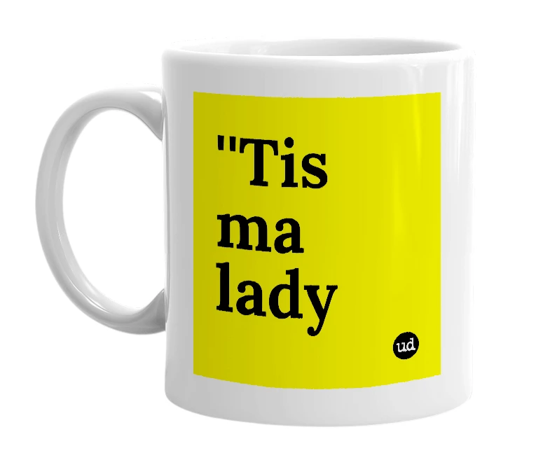 White mug with '''Tis ma lady' in bold black letters