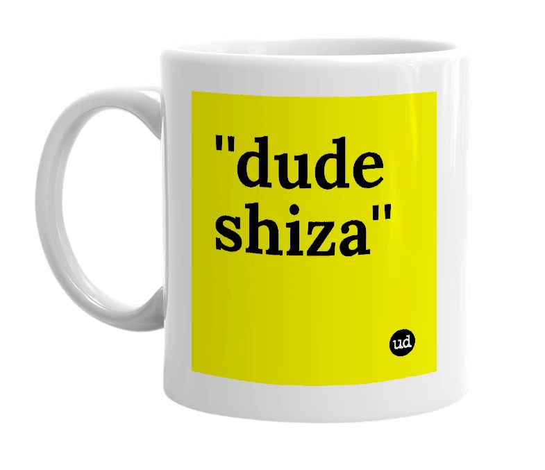 White mug with '''dude shiza''' in bold black letters