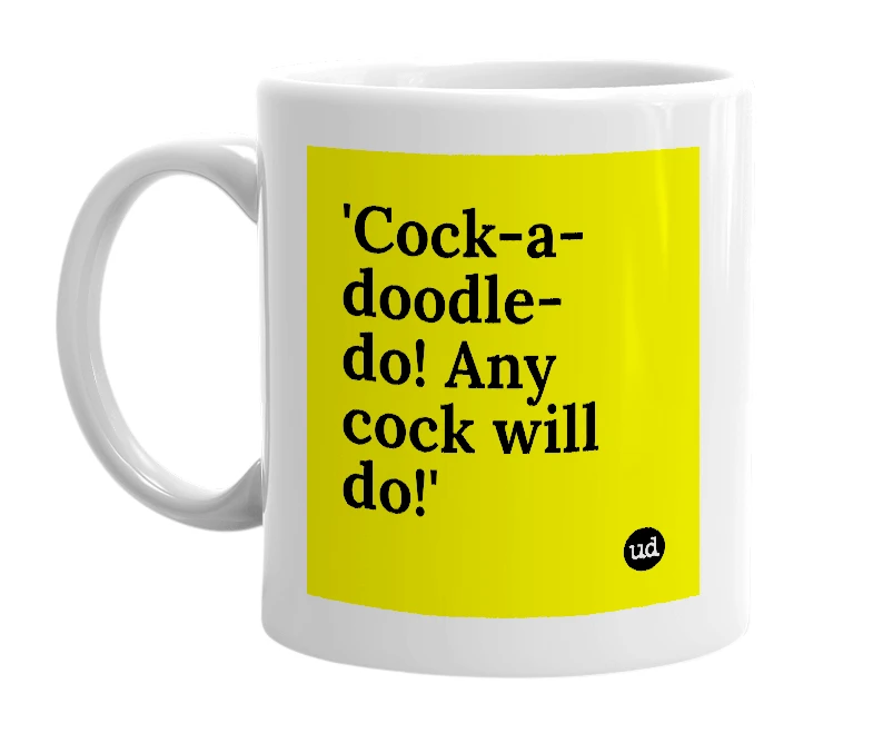 White mug with ''Cock-a-doodle-do! Any cock will do!'' in bold black letters