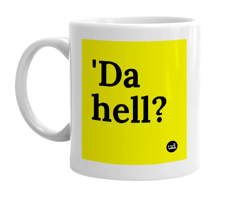 White mug with ''Da hell?' in bold black letters