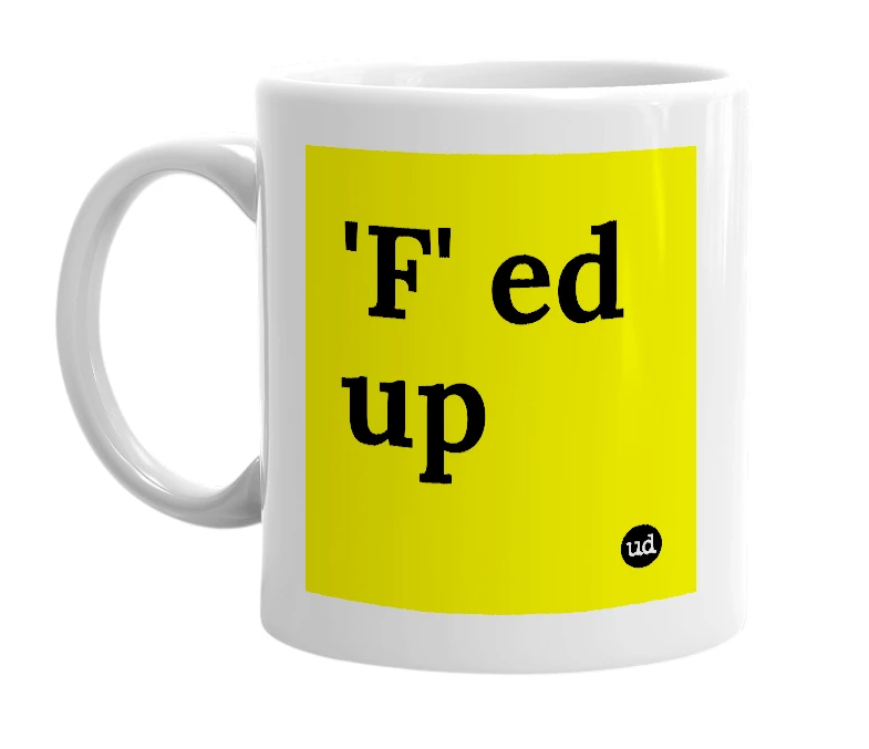 White mug with ''F' ed up' in bold black letters