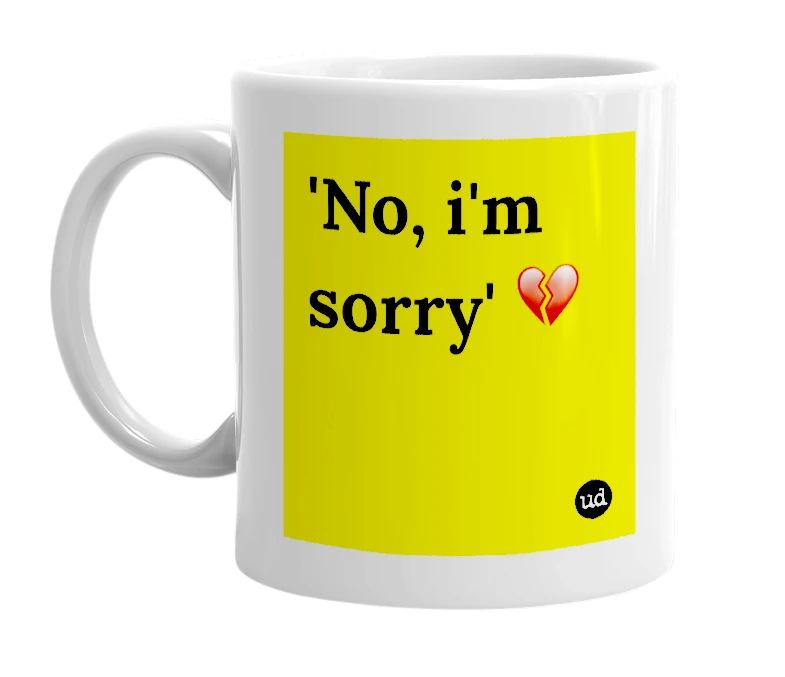 White mug with ''No, i'm sorry' 💔' in bold black letters