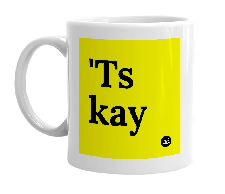 White mug with ''Ts kay' in bold black letters