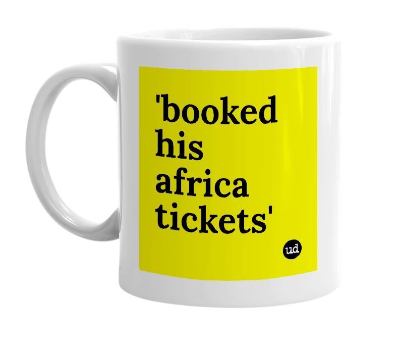 White mug with ''booked his africa tickets'' in bold black letters