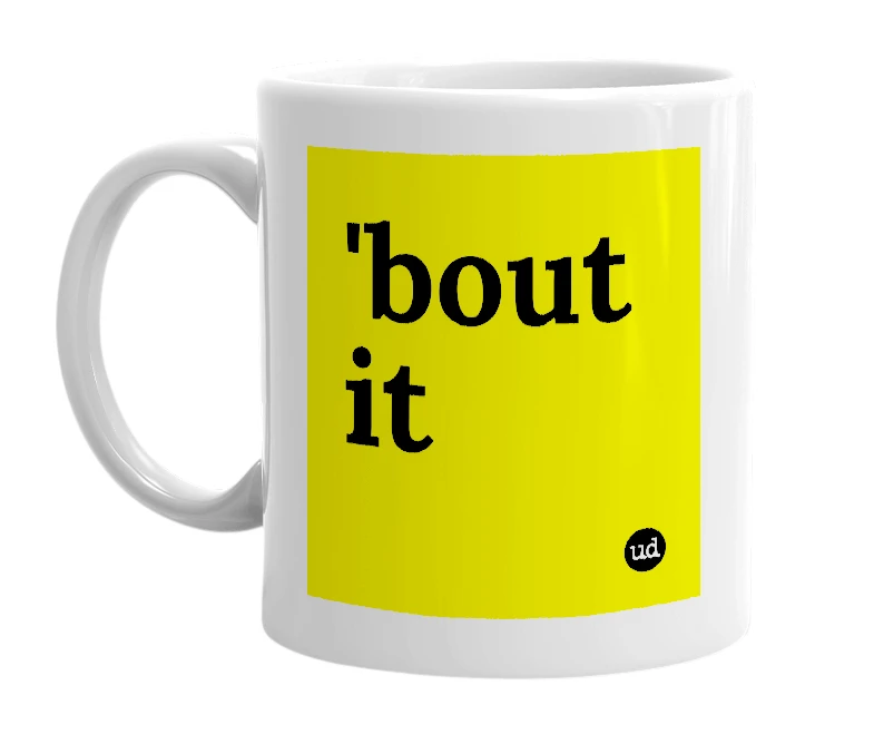 White mug with ''bout it' in bold black letters