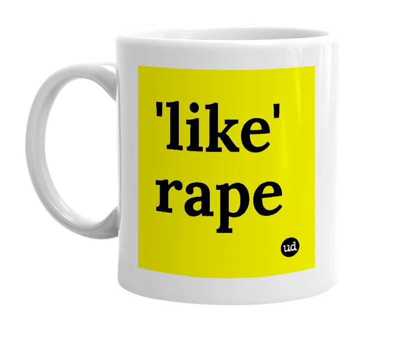 White mug with ''like' rape' in bold black letters