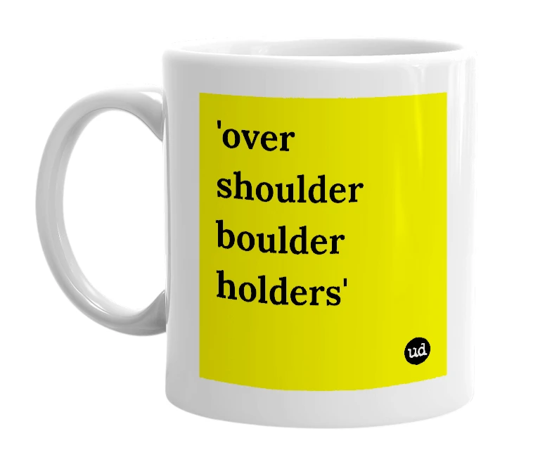 White mug with ''over shoulder boulder holders'' in bold black letters