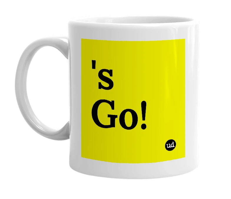 White mug with ''s Go!' in bold black letters