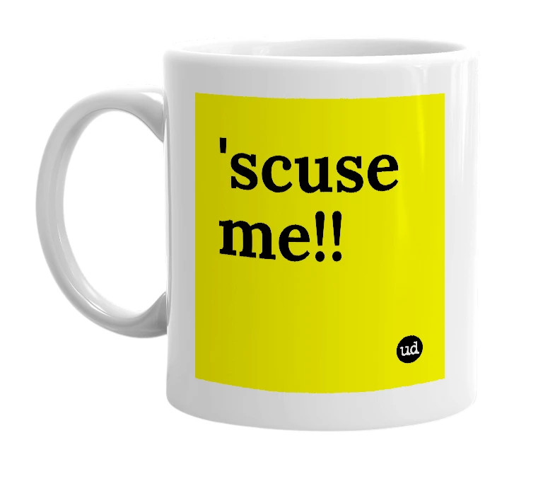 White mug with ''scuse me!!' in bold black letters