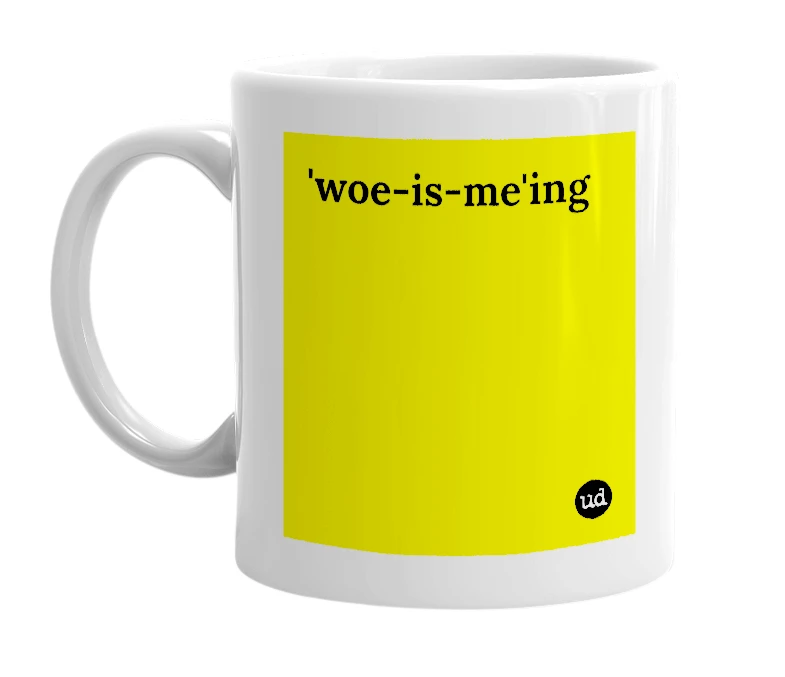 White mug with ''woe-is-me'ing' in bold black letters