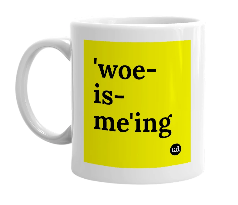 White mug with ''woe-is-me'ing' in bold black letters