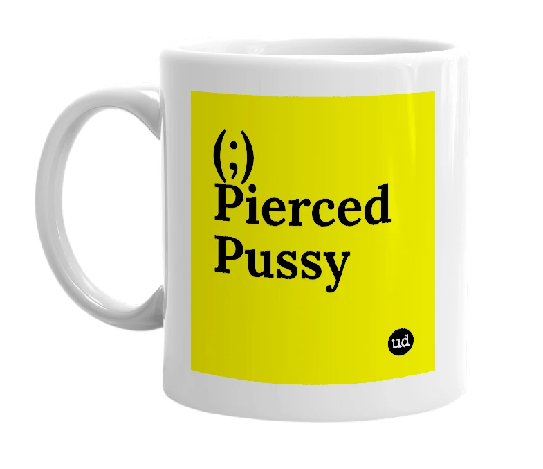 White mug with '(;) Pierced Pussy' in bold black letters