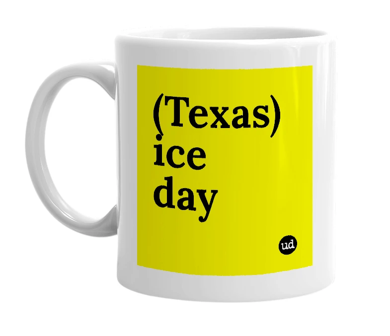 White mug with '(Texas) ice day' in bold black letters