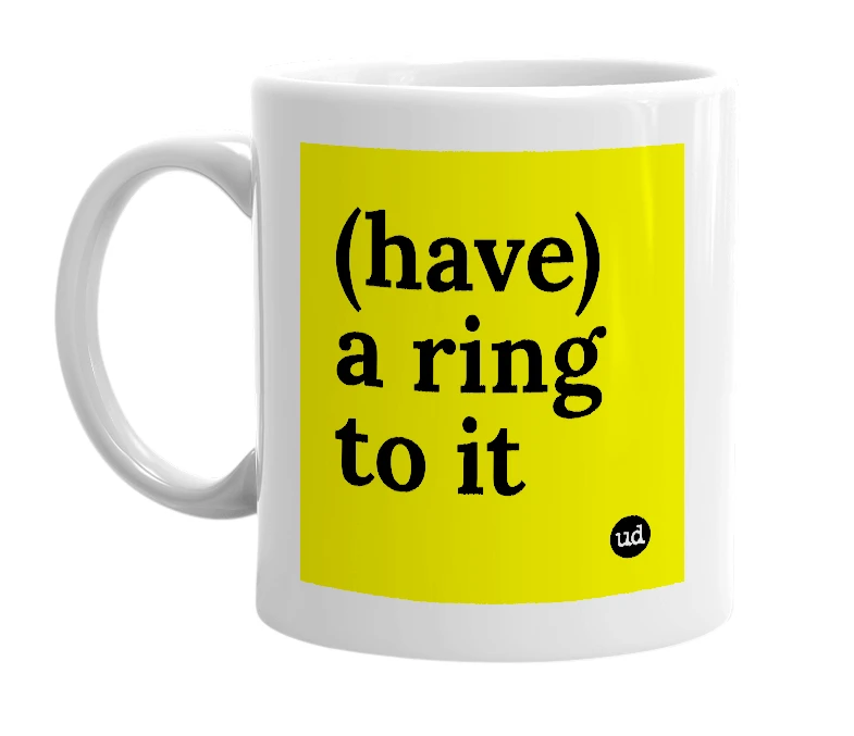 White mug with '(have) a ring to it' in bold black letters