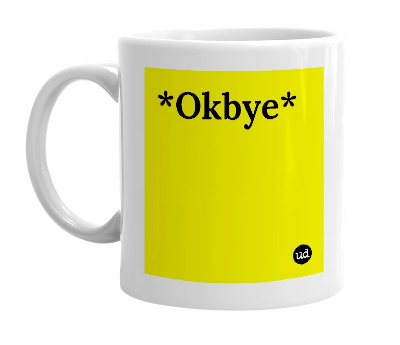 White mug with '*Okbye*' in bold black letters