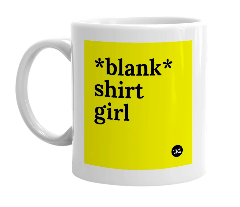White mug with '*blank* shirt girl' in bold black letters