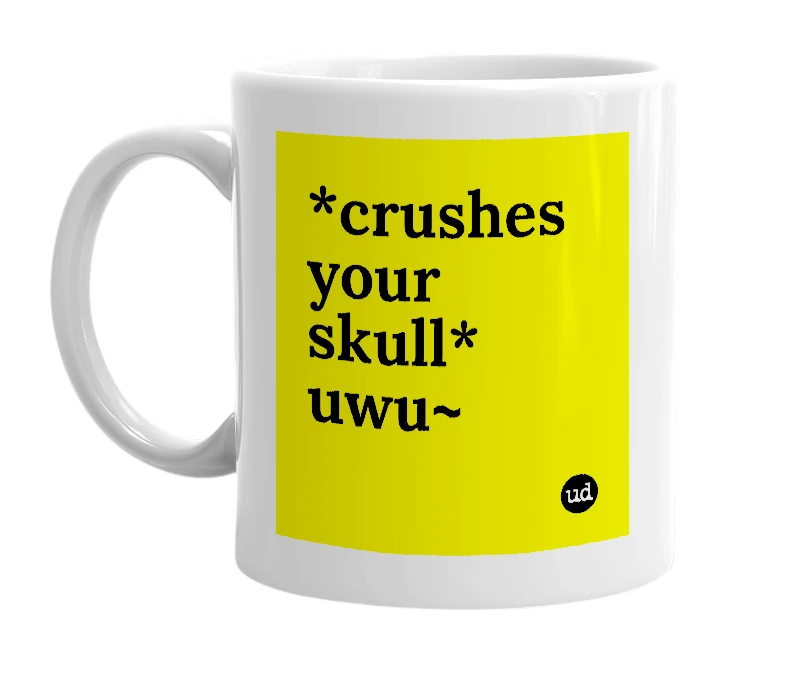 White mug with '*crushes your skull* uwu~' in bold black letters