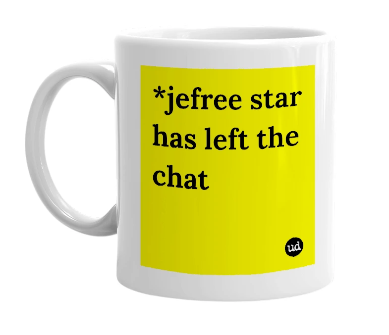 White mug with '*jefree star has left the chat' in bold black letters