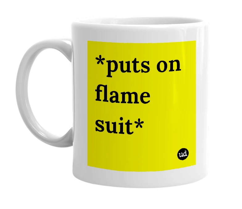 White mug with '*puts on flame suit*' in bold black letters