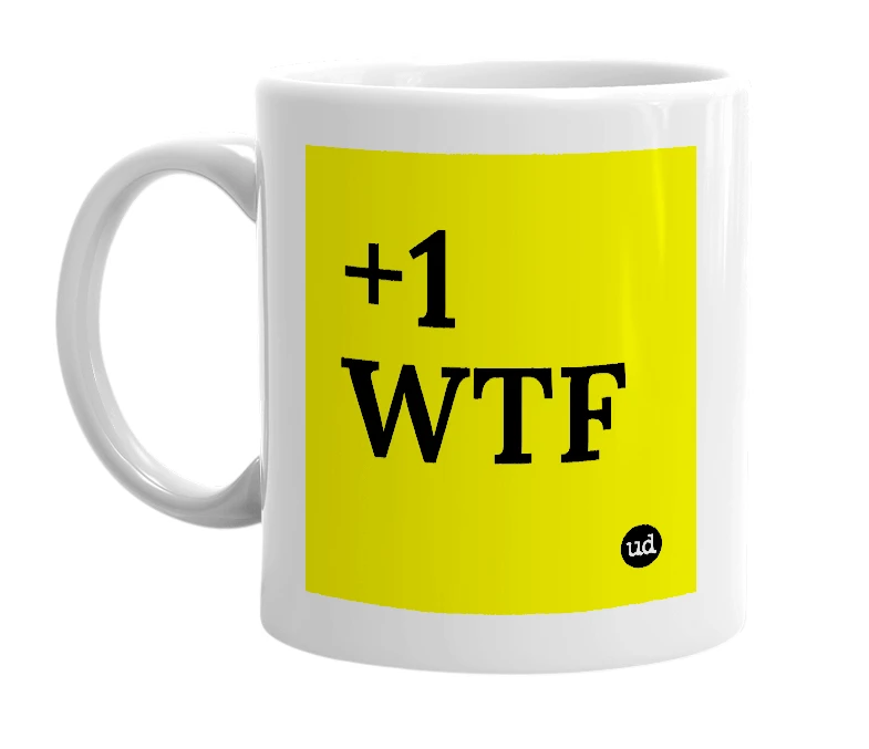 White mug with '+1 WTF' in bold black letters