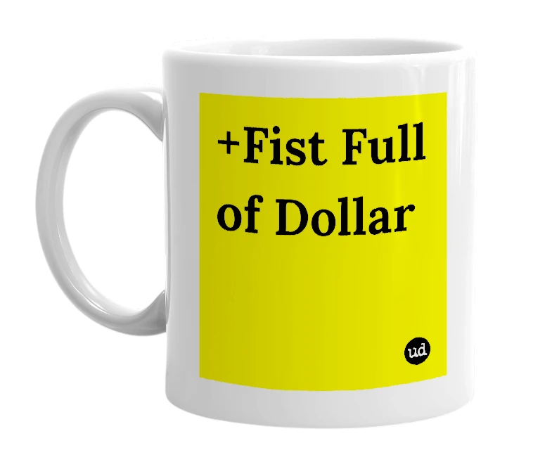 White mug with '+Fist Full of Dollar' in bold black letters