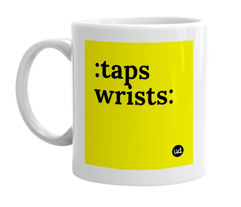 White mug with ':taps wrists:' in bold black letters
