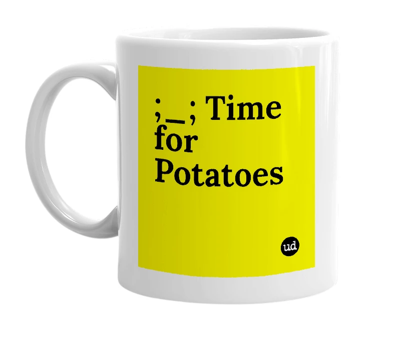 White mug with ';_; Time for Potatoes' in bold black letters