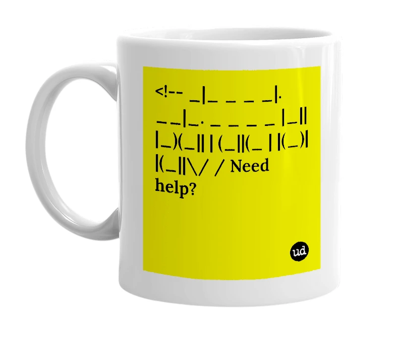 White mug with '<!-- _|_ _ _ _|. __|_. _ _ _ _ |_|| |_)(_|| | (_||(_ | |(_)| |(_||\/ / Need help?' in bold black letters